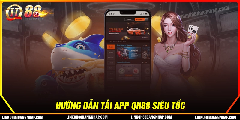 Hướng dẫn tải app qh88 cực nhanh cho cược thủ